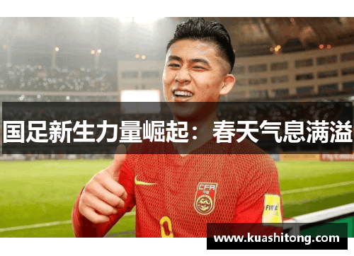 国足新生力量崛起：春天气息满溢