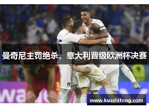 曼奇尼主罚绝杀，意大利晋级欧洲杯决赛