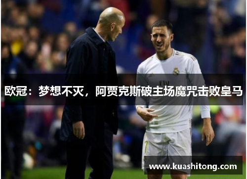 欧冠：梦想不灭，阿贾克斯破主场魔咒击败皇马